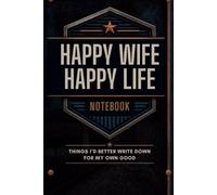 Happy Wife, Happy Life Notebook. Things I'd Better Write Down For My Own Good: Fun-loving gift for the forgetful man that seeks a happy wife with the ultimate "Honey-Do List"