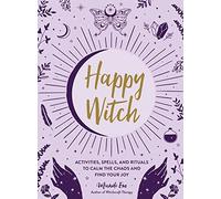 Happy Witch: Activities, Spells, and Rituals to Calm the Chaos and Find Your Joy