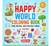 Happy World Coloring Book: Food, Nature, Vehicles, Pets & Everyday Things for Kids Ages 3-8: 100 Fun and Easy Coloring Pages to Spark Creativity