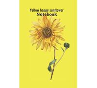 Happy yellow sunflower notebook: Blank lined journal notebook , nice gift for women , girls , boys and teachers , 100 pages , size : 6 × 9 inshes , beatiful yellow flowers