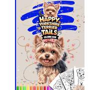 Happy Yorkshire Terrier Tails Coloring Book: Stress-Relief Coloring Fun for Yorkie Fans Ages 4 and Up