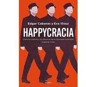 Happycracia: Cómo la ciencia y la industria de la felicidad controlan nuestras vidas