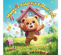 Happy's Colorful School Day : A Coloring Book to Have Fun, Learn, and Color!: A Fun Educational Activity Book for Kids to Learn, Color, and Explore ABCs, Numbers, and Colors!