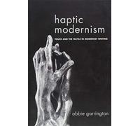 Haptic Modernism: Touch and the Tactile in Modernist Writing