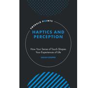 Haptics and Perception : How Your Sense of Touch Shapes Your Experiences of Life