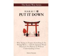 Harai | 祓: PUT IT DOWN: Why Trying to Forgive Something Is the Wrong Move - and the Japanese Ritual That Lets You Release It Without Understanding It First