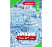 Harbin Guide de Voyage 2026: Explorez le Festival de la glace et de la neige, l’architecture historique, la cuisine locale, les activités hivernales ... votre voyage dans le nord-est de la Chine.