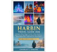 Harbin Travel Guide 2026: Experience China’s Magical “Ice City” in Every Season - Winter Festivals, Spring Blossoms, Summer River Cruises & Autumn ... Itineraries, Hidden Gems & Local Culture