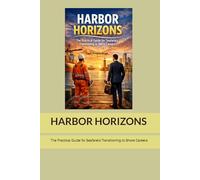 HARBOR HORIZONS: The Practical Guide for Seafarers Transitioning to Shore Careers (The Maritime Professional Development Series)