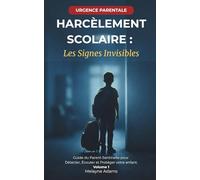 Harcèlement Scolaire : Les Signes Invisibles: Guide du Parent-Sentinelle pour Détecter, Écouter et Protéger votre enfant. Vol 1 (Collection "Guide du Parent")
