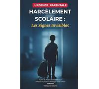 Harcèlement Scolaire : Les Signes Invisibles: Guide du Parent-Sentinelle pour Détecter, Écouter et Protéger votre enfant. Vol 1 (Collection "Guide du Parent")