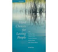 Hard Choices for Loving People: CPR, Feeding Tubes, Palliative Care, Comfort Measures, and the Patient with a Serious Illness, 6th Ed.