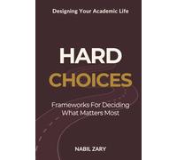 Hard Choices: Frameworks for Deciding What Matters Most: 2 (DESIGNING YOUR ACADEMIC LIFE)