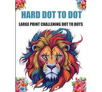 Hard Dot to Dot Book: Challenging Extreme Connect The Dots Puzzles of Animals, Landscapes, Flowers and More