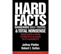 Hard Facts, Dangerous Half-Truths, and Total Nonsense: Profiting from Evidence-based Management