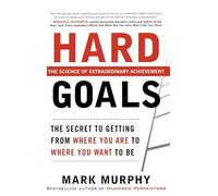 Hard Goals : The Secret to Getting from Where You Are to Where You Want to Be: The Secrets to Getting from Where You Are to Where You Want to Be (BUSINESS BOOKS)