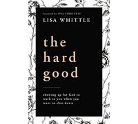The Hard Good: Showing Up for God to Work in You When You Want to Shut Down