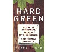 Hard Green: Saving The Environment From The Environmentalists A Conservative Manifesto