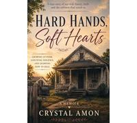Hard Hands, Soft Hearts: Growing Up Poor, Surviving Violence, and Learning How to Heal
