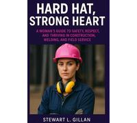 Hard Hat, Strong Heart: A Woman’s Guide to Safety, Respect, and Thriving in Construction, Welding, and Field Service