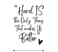 Hard Is The Only Thing That Makes Us Better