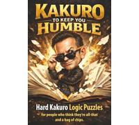 Hard Kakuro to Keep You Humble: A Challenging Kakuro Logic Puzzle Book with 10x10 Grids and Solutions for Confident Solvers Who Think They're All That and a Bag of Chips (Puzzles with Attitude)