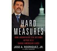 Hard Measures: How Aggressive CIA Actions After 9/11 Saved American Lives