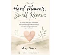 Hard Moments, Small Repairs: A guided workbook for parenting neurodivergent children with more calm, connection, and self-trust