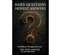 Hard Questions, Honest Answers: A Biblical Perspective on Life, Faith, and God