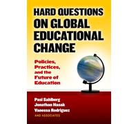 Hard Questions on Global Educational Change : Policies, Practices, and the Future of Education