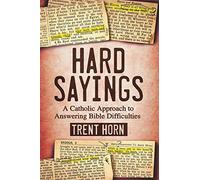 Hard Sayings: A Catholic Approach to Answering Bible Difficulties