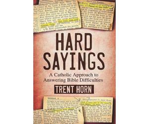 Hard Sayings: A Catholic Approach to Answering Bible Difficulties