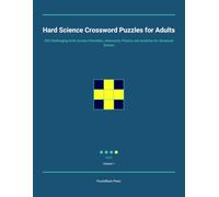 Hard Science Crossword Puzzles for Adults: 300 Challenging Grids Across Chemistry, Astronomy, Physics and Anatomy for Advanced Solvers