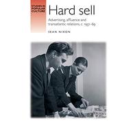 Hard Sell: Advertising, Affluence and Transatlantic Relations, c. 1951-69 (Studies in Popular Culture)