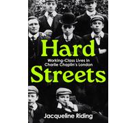 Hard Streets : Working-Class Lives in Charlie Chaplin’s London