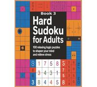 Hard Sudoku for Adults, Book 3: 100 Relaxing Logic, Hard, Puzzles to Sharpen Your Mind and Relieve Stress