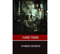 Hard Times: A Victorian Social Critique Classic Literature, Complete & Unabridged