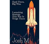Hard Times, Big Wins: Launching Startups That Win in Tough Times (Market Meltdown Mastery: Profiting from Economic Storms)