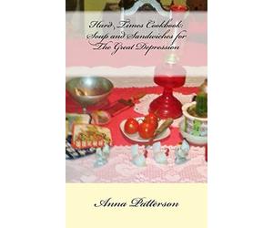 Hard Times Cookbook: Hard Times Soup and Sandwiches for The Great Depression