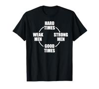 HARD TIMES MAKE STRONG MEN MAKE GOOD TIMES MAKE WEAK MEN T-Shirt