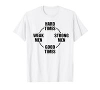 HARD TIMES MAKE STRONG MEN MAKE GOOD TIMES MAKE WEAK MEN T-Shirt