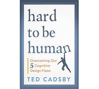 Hard to Be Human: Overcoming Our Five Cognitive Design Flaws
