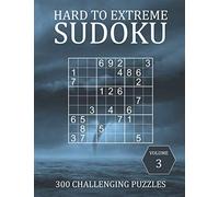 Hard to Extreme Sudoku - 300 Challenging Puzzles - Volume 3: Hard, Very Hard and Extremely Hard Puzzles for Advanced Players and Experts