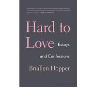 Hard to Love: Essays and Confessions