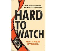 Hard to Watch : How to Fall in Love with Difficult Movies