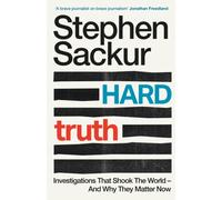 Hard Truth : Investigations That Shook the World - and Why They Matter Now