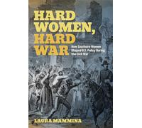 Hard Women, Hard War: How Southern Women Shaped U.S. Policy During the Civil War (UnCivil Wars)