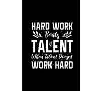 Hard Work Beats Talent When Talent Doesn't Work Hard: Inspirational Journal For An Organized Life And Goals Achievement.