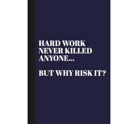 Hard Work Never Killed Anyone… But Why Risk It?: Funny Journal Notebook Gift Ideas, Sarcastic Work Gag Gift for Co-workers, Boss, Office Employees, ... for Colleagues | 160 White Blank Pages | 6x9
