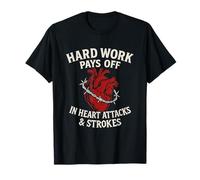 Hard Work Pays Off Sarcastic Heart Attack Humor Satire T-Shirt